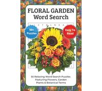 Floral Garden Word Search: 55 Relaxing Puzzles Featuring Flowers, Garden Plants & Botanical Terms