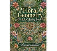 Floral Geometry Adult Coloring Book: Relaxing Geometric and Botanical Patterns for Stress Relief and Mindfulness