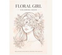 Floral Girl Coloring Book for Adults: Aesthetic Flower Women Designs for Relaxation, Stress Relief & Creativity