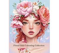 Floral Girls Colouring Collection: Whimsical Girls Surrounded by Flowers: A Colouring Book For all ages