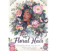 Floral Hair Coloring Book for Adults: Beautiful Women, Flowers, and Fantasy Hairstyles, 30 Gorgeous Floral Hair Designs to Color and Relax - Perfect Gift for Women, Teens, and Art Lovers