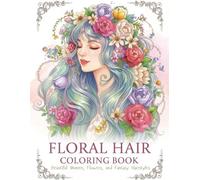 Floral Hair Coloring Book for Adults: Beautiful Women, Flowers, and Fantasy Hairstyles, A Thoughtful Gift for Women, Moms, and Teens - 30 Elegant ... Relaxation, Mindfulness, and Stress Relief