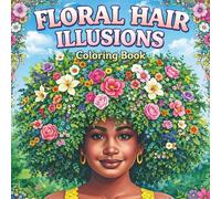Floral Hair Illusions Coloring Book: Natural Queens, Surreal Flower Portraits & Blooming Animal Designs for Relaxation and Creativity (Things I Want to Say Coloring Book Series)