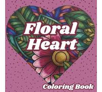 Floral Hearts Coloring Book: 50 Beautiful Heart & Flower Designs for Relaxation, Stress Relief, Mindfulness and Creative Fun: Easy-to-Color Coloring ... for Relaxation, Mindfulness and Creative Joy)