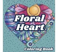 Floral Hearts Coloring Book: 50 Beautiful Heart & Flower Designs for Relaxation, Stress Relief, Mindfulness and Creative Fun: Easy-to-Color Floral ... and Anyone Who Loves Flowers and Hearts
