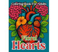 Floral Hearts Coloring Book For Adults: Relaxing Heart-Themed Floral Designs for Stress Relief, Mindfulness & Creative Expression