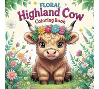 Floral Highland Cow Coloring Book: Cute and Relaxing Coloring Designs for Teens and Adults Featuring Baby Highland Cows Surrounded by Beautiful Flowers