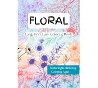 Floral Large Print Easy Coloring Book: Simple & Relaxing Flower Designs for Adults - Large Print Coloring Pages for Stress Relief and Calm