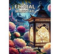 Floral Majestad: Libro de Colorear para Adultos - 50 Escenas de Jardines Secretos, Flores Encantadas y Paisajes Naturales