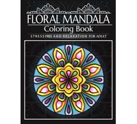 Floral Mandala Coloring Book: Beautiful Floral Mandalas Coloring Book For Stress Relief, Relaxation, and Mindfulness