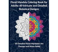 Floral Mandala Coloring Book for Adults: 60 Intricate and Detailed Botanical Designs: 60 Detailed Floral Mandalas: Art Therapy and Stress Relief