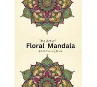 Floral Mandala Coloring Book for Adults: A Beautiful Collecttion of Relaxing and Intricate Mandalas for Stress-Relief and Mindfulness