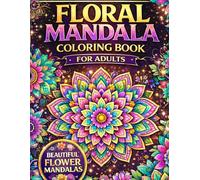 Floral Mandala Coloring Book for Adults: Beautiful Flower Mandalas for Relaxation and Stress Relief