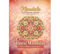 Floral Mandala Coloring Book for Adults: Relaxing Flower Patterns for Stress Relief, Mindfulness and Creative Calm