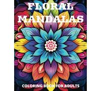 Floral Mandala Coloring Book for Adults With Over 60 Pages: Unwind And De-Stress With Intricate Mandala Floral Designs-Where Every Stroke Brings Calm And Creativity To Life.