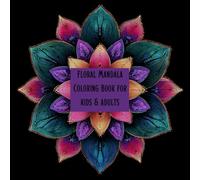 Floral Mandala Coloring Book for Kids and Adults: Beautiful Flower-Inspired Mandalas for Relaxation and Stress Relief