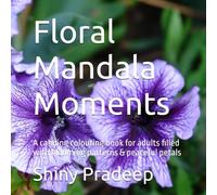 Floral Mandala Moments: A calming colouring book for adults filled with blooming patterns & peaceful petals