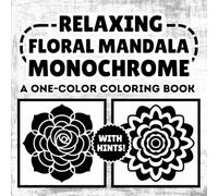 Floral Mandala Monochrome Coloring Book: Relaxing Illustrations in Black and White, One Color, Still and Slow for Stress Relief and Fun for All Ages