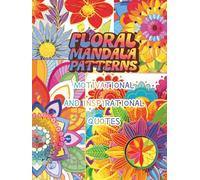 Floral Mandala Patterns: Motivational and Inspirational Quotes: Positive Affirmations Coloring Book Boosting Your Mental Health, Mood, Calm, Mindfulness and Anxiety Relief for Women, Teens and Adults