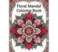 Floral Mandala Serenity Coloring Book for Adults: Intricate Flower Mandalas for Relaxation, Stress Relief, Mindfulness and Creative Meditation (Mindful Art Therapy Collection)