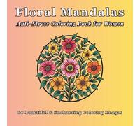Floral Mandalas: Anti-Stress Coloring Book for Women, 60 Beautiful Relaxing Designs | A Serene Journey to Find Your Inner Peace | Single-Side Anti-Bleed Pages