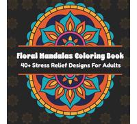 Floral Mandalas Coloring Book: 40+ Stress Relief Designs for Adults, Teens | Mindfulness, peaceful, and thoughtful Activities