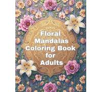 Floral Mandalas Coloring Book for Adults: 50 Beautiful Flower & Mandala Designs for Stress Relief and Relaxation