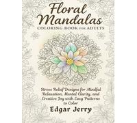 Floral Mandalas Coloring Book for Adults: Stress Relief Designs for Mindful Relaxation, Mental Clarity, and Creative Joy with Easy Patterns to Color