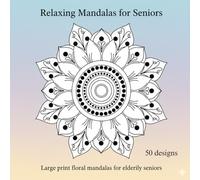 Floral Mandalas Coloring Book for Seniors: Relaxing Flowers and Easy Mandala Designs for Stress Relief and Mindful Coloring: Large Print Coloring ... (Gentle Mandalas for Seniors Series)