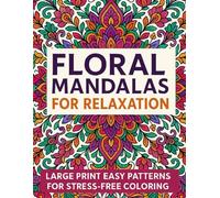 Floral Mandalas for Relaxation: Large Print Easy Patterns for Stress-Free Coloring, with Easy Stress-Relief Patterns: Simple Floral Mandala Designs to ... for Adults (EASY FLORAL PATTERNS SERIES)