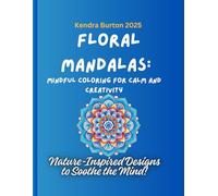 Floral Mandalas: Mindful Coloring for Calm and Creativity: Nature-Inspired Designs to Soothe the Mind