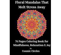 Floral Mandalas That Melt Stress Away: 74 Beautiful Designs to Help You De-Stress and Find Calm