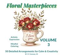 Floral Masterpieces Volume 3: Detailed Floral Arrangements for Calm and Creativity
