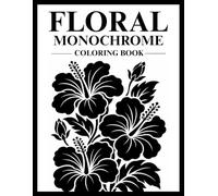 Floral Monochrome Coloring Book: One-Color Flowers and Gardens for Relaxation, Creativity, and Stress Relief for Adults, Teens, and All Ages.