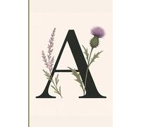 Floral Monogram Notebook - Personalized Journal for Someone Whose Name Starts with A: Beautiful Lined Notebook for Women, Teens & Girls - 6x9” | 120 Pages | Scottish Thistle & Wildflower Design