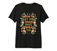 Floral Motivational Don't Let The Tough Days Defeat You Camiseta Premium