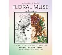 Floral Muse Coloring Book: Botanical Portraits: 50+ Intricate Designs for Mindful Relaxation and Creative Expression