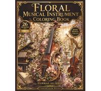 Floral Musical Instrument Coloring Book: 26 Elegant Pianos, Violins, Guitars, Botanical Blooms & Premium Grayscale Designs for Adults (Artistic Harmony Collection)
