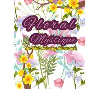 Floral Mystique: An Adult Coloring Adventure: A Stress-Relief Journey Through Beautiful Botanicals