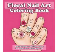 Floral Nail Art Coloring Book: Beautiful Blooms & Relaxing Patterns for Adults, Teens & Nail Design Fans