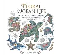 Floral Ocean Life: An Adult Coloring Book for Stress Relief and Art Therapy | 50 Unique Sea Life, Flowers, and Nautical Illustrations