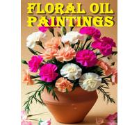 Floral Oil Paintings: Decorative Book | Coffee Table Book | Premium Quality Floral Oil Painting Images