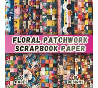 Floral Patchwork Scrapbook Paper: 20 Colorful Quilt Designs, 8.5 x 8.5 Inch, 40 Pages, Double-Sided for Crafting, Junk Journals, Ephemera, Mixed Media, Decoupage and Scrapbooking.