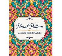 Floral Pattern Coloring Book for Adults: 100 Intricate Floral Patterns for Hours of Relaxation and Stress Relief.