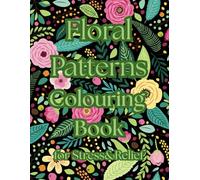 FLORAL PATTERN DESIGNS FOR ADULTS AND TEENS: 42 DESIGNS FOR PEACE AND MIND by Colour Fantasia