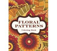 Floral Patterns: Color, Relax, and Unwind: A Calming Coloring Book of Abstract Flower Designs for Stress Relief, Mindfulness, and Creative Peace