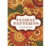 Floral Patterns: Color, Relax, and Unwind: A Calming Coloring Book of Abstract Flower Designs for Stress Relief, Mindfulness, and Creative Peace