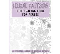 Floral Patterns Line Tracing Book for Adults: 30 Intricate Designs for Detailed Tracing