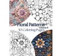 Floral Patterns Volume II - 30 Coloring Pages: An Intricate Floral Pattern Coloring Book for Adults Featuring Elegant Designs for Relaxation