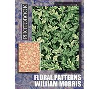 Floral Patterns William Morris Photo Book: 40 Stunning Floral Designs Inspired By Morris' Timeless Style For Home Decor